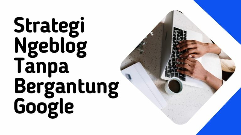 Strategi Ngeblog Tanpa Bergantung Google – Cara Lain Mendatangkan Traffic